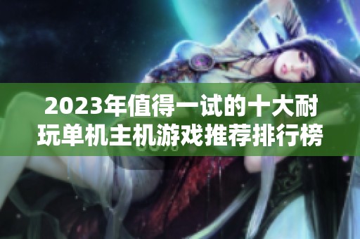 2023年值得一试的十大耐玩单机主机游戏推荐排行榜