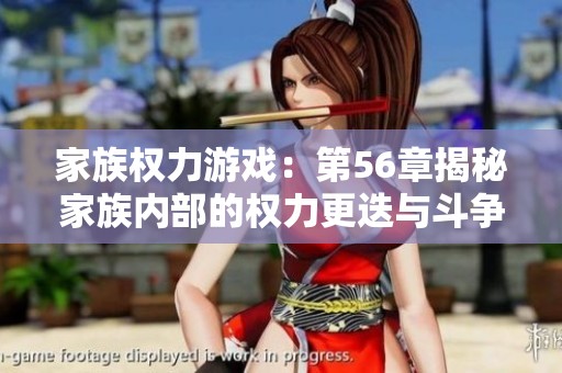 家族权力游戏：第56章揭秘家族内部的权力更迭与斗争