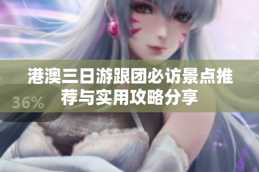 港澳三日游跟团必访景点推荐与实用攻略分享