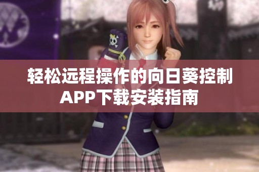 轻松远程操作的向日葵控制APP下载安装指南