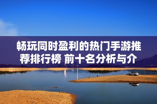 畅玩同时盈利的热门手游推荐排行榜 前十名分析与介绍