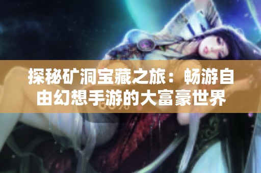 探秘矿洞宝藏之旅：畅游自由幻想手游的大富豪世界