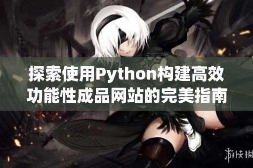 探索使用Python构建高效功能性成品网站的完美指南