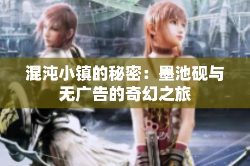 混沌小镇的秘密：墨池砚与无广告的奇幻之旅
