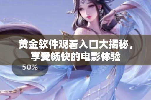 黄金软件观看入口大揭秘，享受畅快的电影体验