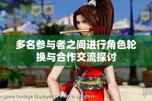 多名参与者之间进行角色轮换与合作交流探讨