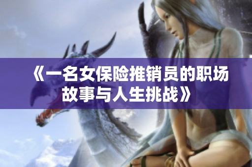 《一名女保险推销员的职场故事与人生挑战》