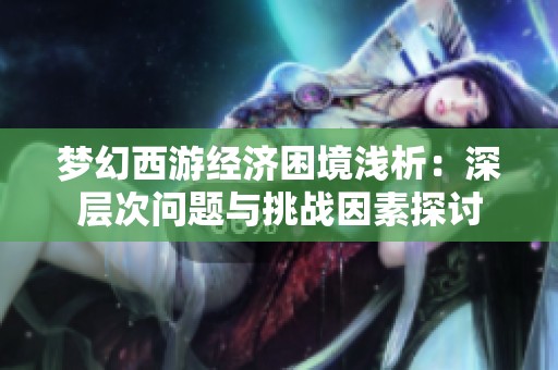 梦幻西游经济困境浅析：深层次问题与挑战因素探讨