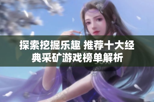 探索挖掘乐趣 推荐十大经典采矿游戏榜单解析