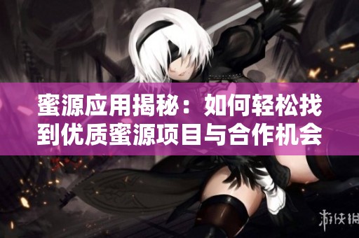 蜜源应用揭秘：如何轻松找到优质蜜源项目与合作机会