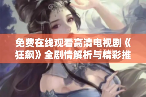 免费在线观看高清电视剧《狂飙》全剧情解析与精彩推荐