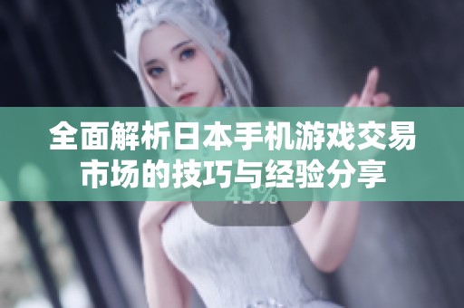 全面解析日本手机游戏交易市场的技巧与经验分享