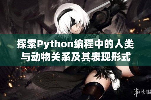 探索Python编程中的人类与动物关系及其表现形式