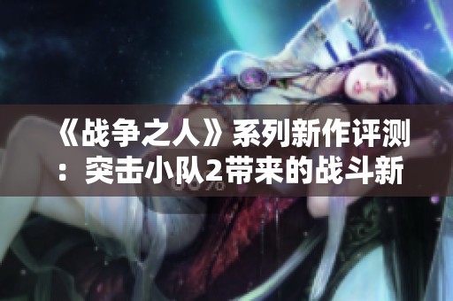 《战争之人》系列新作评测：突击小队2带来的战斗新体验