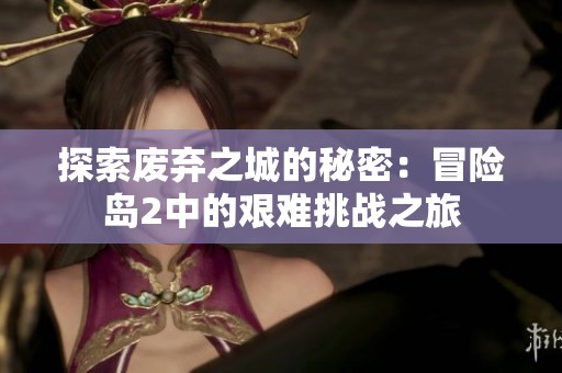 探索废弃之城的秘密：冒险岛2中的艰难挑战之旅
