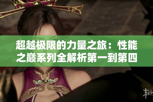 超越极限的力量之旅：性能之巅系列全解析第一到第四篇
