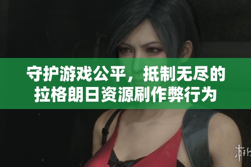 守护游戏公平，抵制无尽的拉格朗日资源刷作弊行为