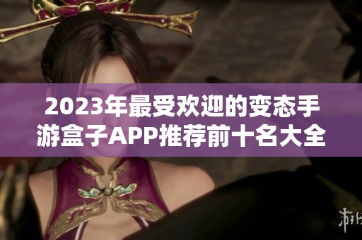 2023年最受欢迎的变态手游盒子APP推荐前十名大全