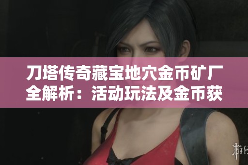 刀塔传奇藏宝地穴金币矿厂全解析：活动玩法及金币获取策略分享