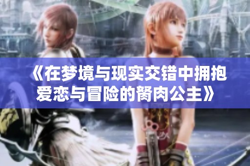 《在梦境与现实交错中拥抱爱恋与冒险的胬肉公主》