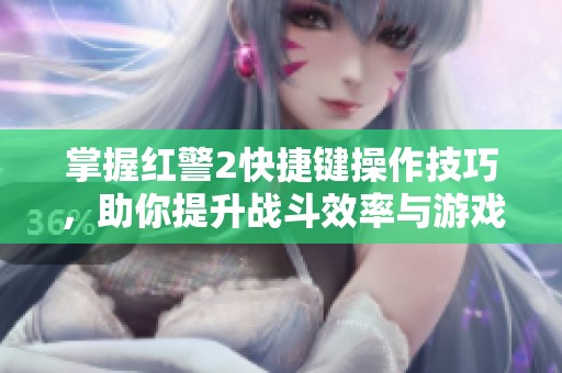 掌握红警2快捷键操作技巧，助你提升战斗效率与游戏乐趣