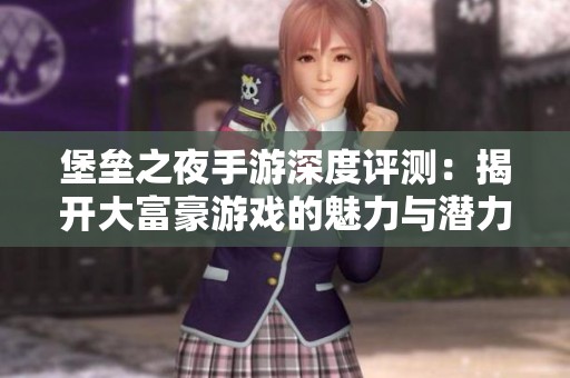 堡垒之夜手游深度评测：揭开大富豪游戏的魅力与潜力