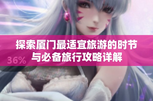 探索厦门最适宜旅游的时节与必备旅行攻略详解