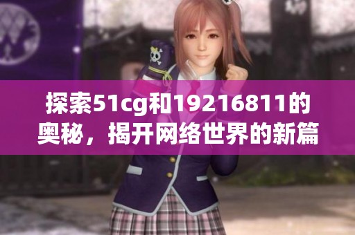 探索51cg和19216811的奥秘，揭开网络世界的新篇章