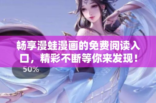 畅享漫蛙漫画的免费阅读入口，精彩不断等你来发现！