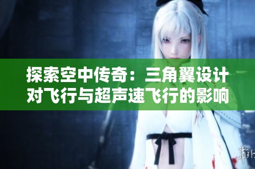 探索空中传奇：三角翼设计对飞行与超声速飞行的影响分析