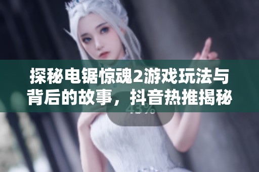 探秘电锯惊魂2游戏玩法与背后的故事，抖音热推揭秘