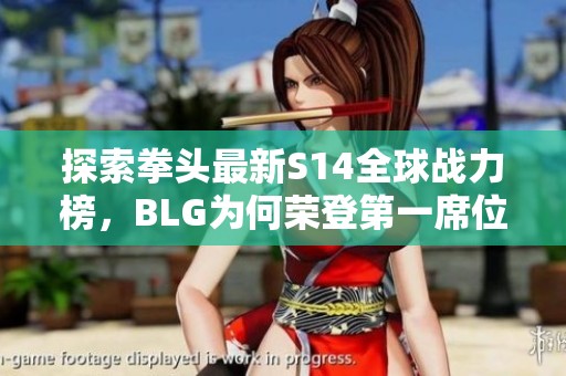 探索拳头最新S14全球战力榜，BLG为何荣登第一席位