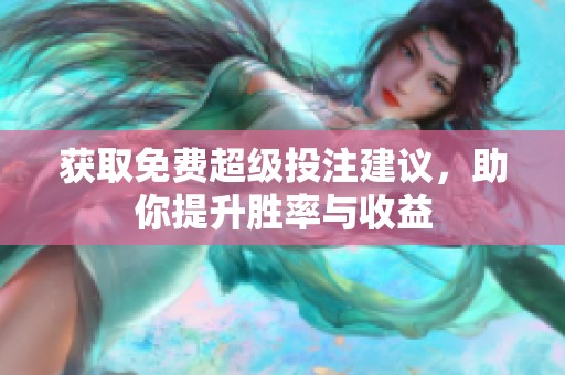 获取免费超级投注建议，助你提升胜率与收益