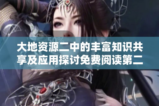 大地资源二中的丰富知识共享及应用探讨免费阅读第二页内容