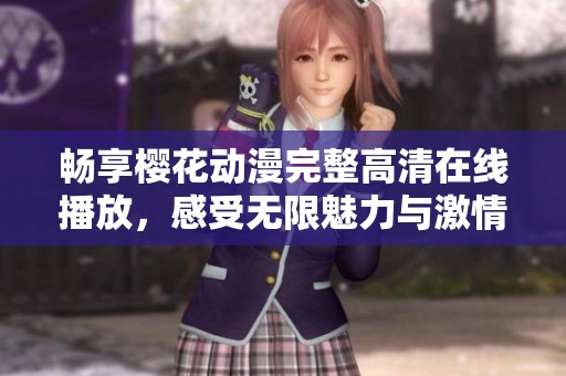 畅享樱花动漫完整高清在线播放，感受无限魅力与激情