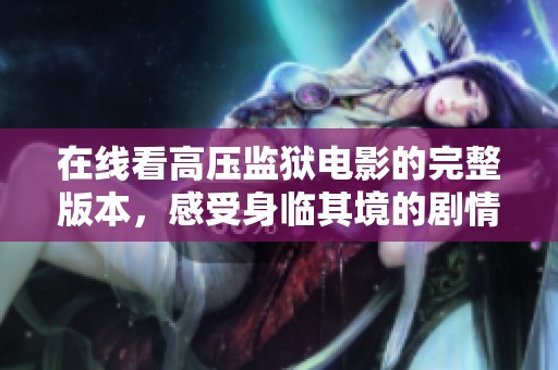 在线看高压监狱电影的完整版本，感受身临其境的剧情体验