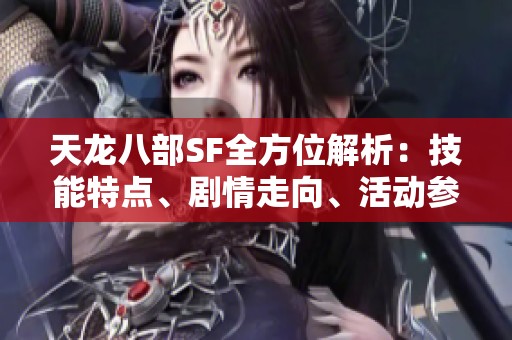 天龙八部SF全方位解析：技能特点、剧情走向、活动参与及装备选择指南