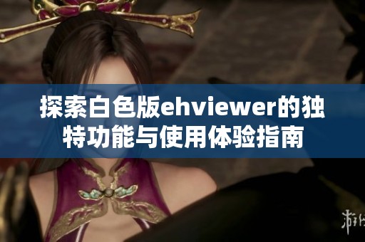 探索白色版ehviewer的独特功能与使用体验指南