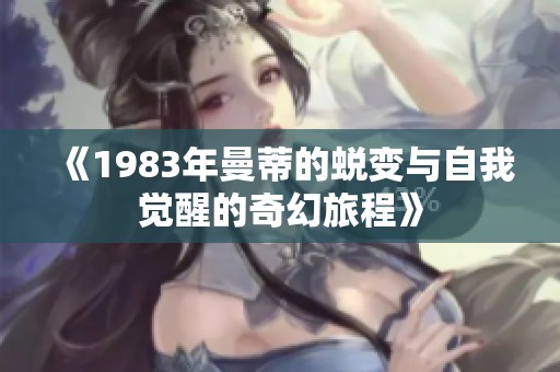 《1983年曼蒂的蜕变与自我觉醒的奇幻旅程》