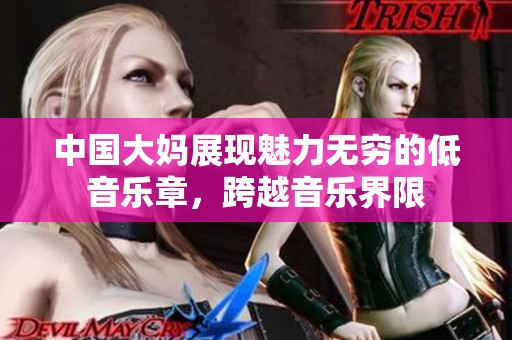 中国大妈展现魅力无穷的低音乐章，跨越音乐界限