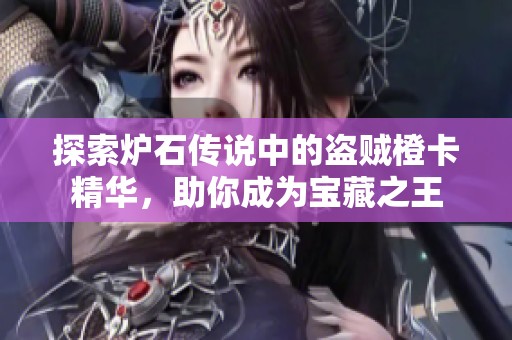 探索炉石传说中的盗贼橙卡精华，助你成为宝藏之王