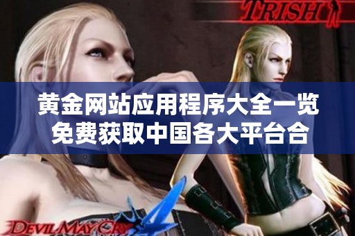 黄金网站应用程序大全一览 免费获取中国各大平台合集