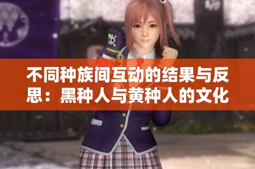 不同种族间互动的结果与反思：黑种人与黄种人的文化碰撞
