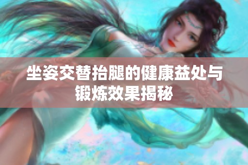 坐姿交替抬腿的健康益处与锻炼效果揭秘