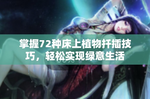 掌握72种床上植物扦插技巧，轻松实现绿意生活