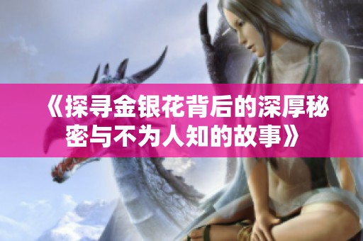 《探寻金银花背后的深厚秘密与不为人知的故事》