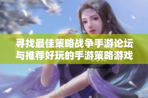寻找最佳策略战争手游论坛与推荐好玩的手游策略游戏指南