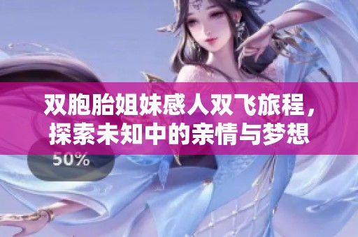双胞胎姐妹感人双飞旅程，探索未知中的亲情与梦想