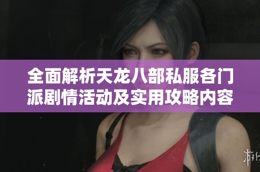 全面解析天龙八部私服各门派剧情活动及实用攻略内容