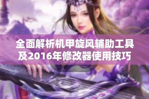 全面解析机甲旋风辅助工具及2016年修改器使用技巧